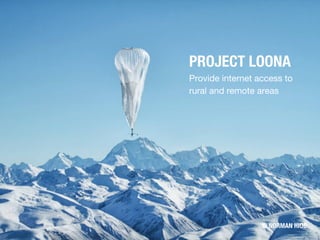 PROJECT LOONA
Provide internet access to
rural and remote areas
© NORMAN HIOB
 