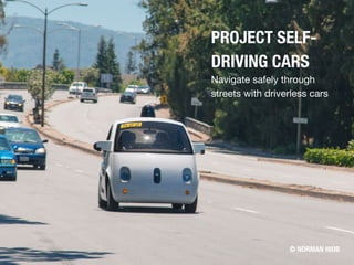 PROJECT SELF-
DRIVING CARS
Navigate safely through
streets with driverless cars
© NORMAN HIOB
 