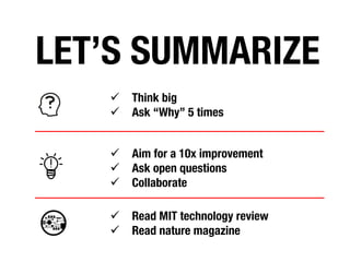 LET’S SUMMARIZE
© NORMAN HIOB
ü Think big
ü Ask “Why” 5 times
ü Aim for a 10x improvement
ü Ask open questions
ü Collaborate
ü Read MIT technology review
ü Read nature magazine
 