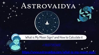 Astrovaidya
What is My Moon Sign? and How to Calculate it
https:/
/www.astrovaidya.com/what-is-my-moon-sign/
+1 8557383482
 