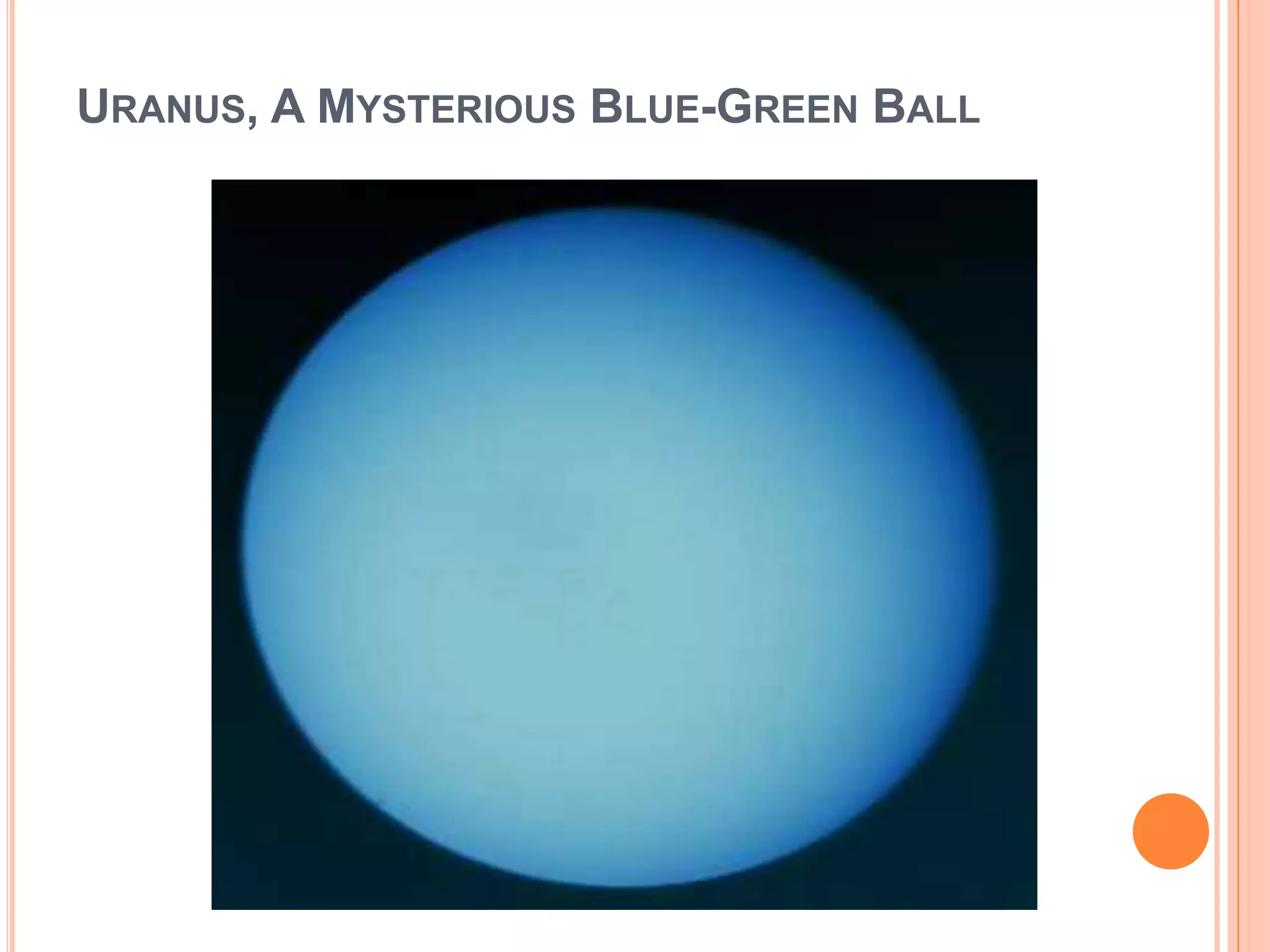 URANUS, A MYSTERIOUS BLUE-GREEN BALL
 