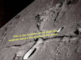 This is the location of the split that extends across the length of the moon 