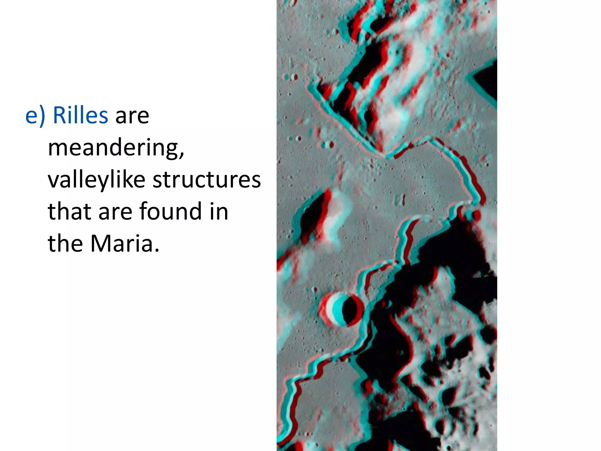 e) Rilles are
meandering,
valleylike structures
that are found in
the Maria.

 