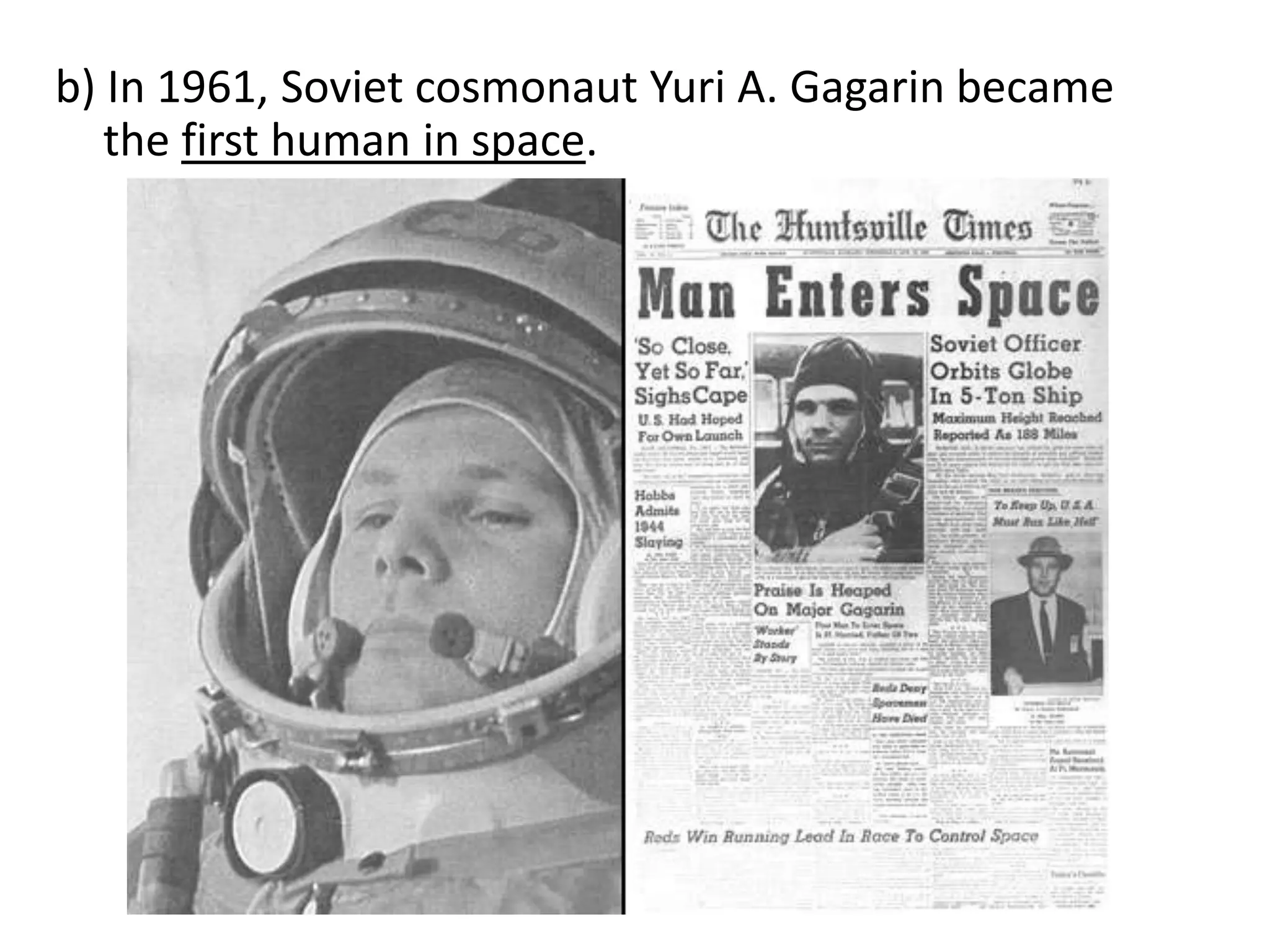 b) In 1961, Soviet cosmonaut Yuri A. Gagarin became
the first human in space.

 