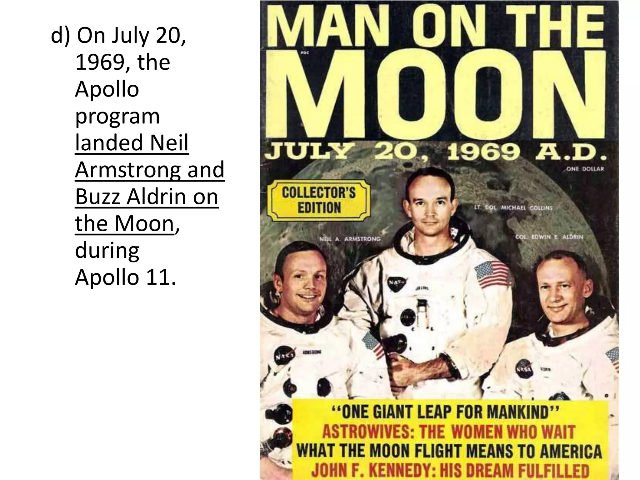d) On July 20,
1969, the
Apollo
program
landed Neil
Armstrong and
Buzz Aldrin on
the Moon,
during
Apollo 11.

 