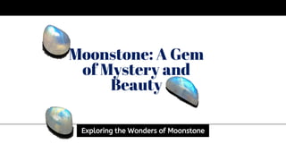 Moonstone: A Gem
of Mystery and
Beauty
Exploring the Wonders of Moonstone
 
