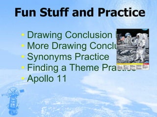 Fun Stuff and Practice Drawing Conclusion Review More Drawing Conclusions Synonyms Practice Finding a Theme Practice Apollo 11 