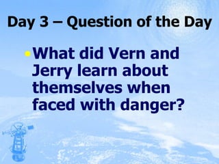 What did Vern and Jerry learn about themselves when faced with danger? Day 3 – Question of the Day 