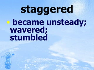 staggered became unsteady; wavered; stumbled 