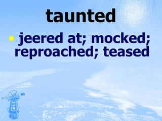 taunted jeered at; mocked; reproached; teased 