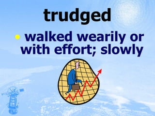 trudged walked wearily or with effort; slowly 