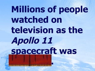 Millions of people watched on television as the  Apollo 11  spacecraft was launched. 