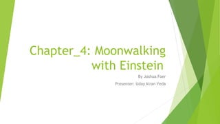 Chapter_4: Moonwalking
with Einstein
By Joshua Foer
Presenter: Uday kiran Yeda
 