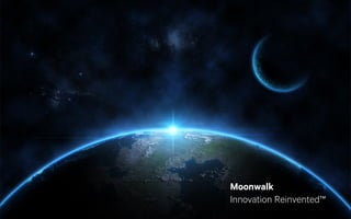 Moonwalk 
Innovation Reinvented™ 
 