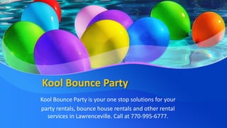 Kool Bounce Party
Kool Bounce Party is your one stop solutions for your
party rentals, bounce house rentals and other rental
services in Lawrenceville. Call at 770-995-6777.
 