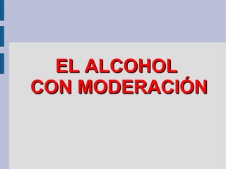 EL ALCOHOL  CON MODERACIÓN 