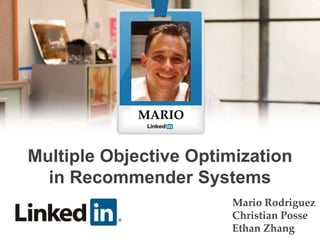 Mario Rodriguez
Christian Posse
Ethan Zhang
MARIO
Multiple Objective Optimization
in Recommender Systems
 