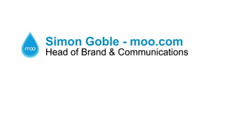 Simon Goble - moo.com
Head of Brand & Communications

 
