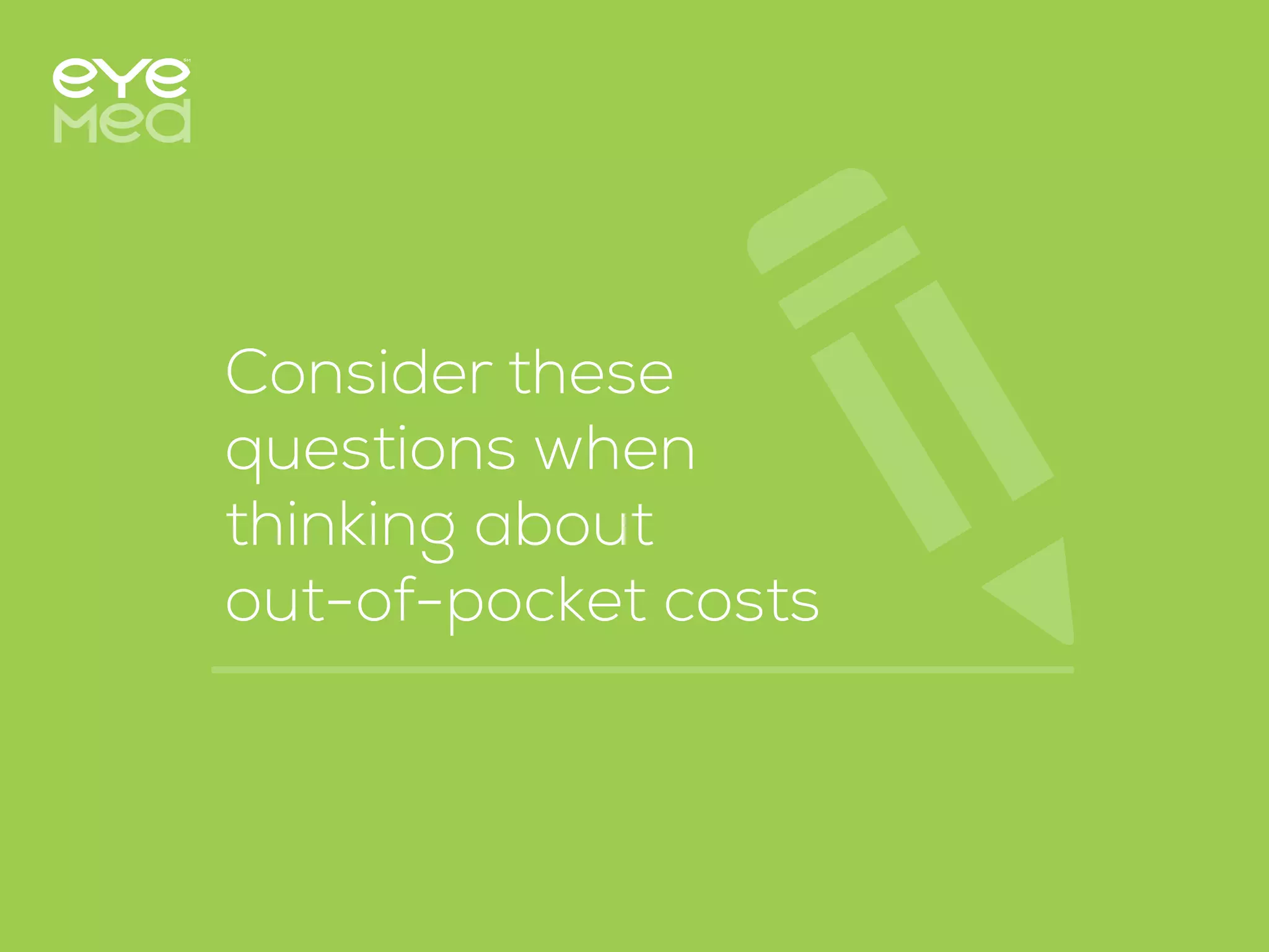 Consider these
questions when
thinking about
out-of-pocket costs
 