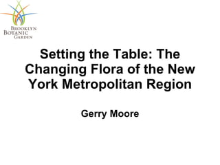 Setting the Table: The Changing Flora of the New York Metropolitan Region Gerry Moore 