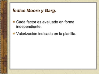 Índice Moore y Garg. Cada factor es evaluado en forma independiente.  Valorización indicada en la planilla . 