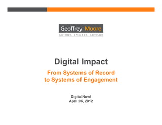 Digital Impact
 From Systems of Record
to Systems of Engagement

         DigitalNow!
        April 26, 2012
 