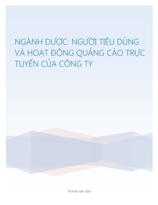 TP.HCM, năm 2014
NGÀNH DƢỢC: NGƢỜI TIÊU DÙNG
VÀ HOẠT ĐỘNG QUẢNG CÁO TRỰC
TUYẾN CỦA CÔNG TY
 