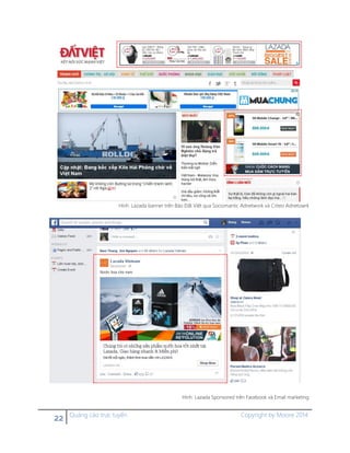 22 Quảng cáo trực tuyến Copyright by Moore 2014
Hình. Lazada banner trên Báo Đất Việt qua Sociomantic Adnetwork và Criteo Adnetowrk
Hình. Lazada Sponsored trên Facebook và Email marketing
 