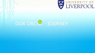 OUR ORCID JOURNEY
 