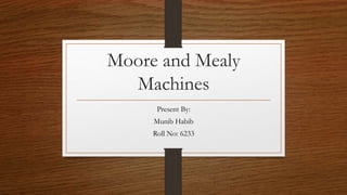 Moore and Mealy
Machines
Present By:
Munib Habib
Roll No: 6233
 