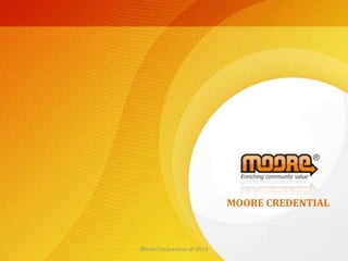 Công ty Cổ phần Phát triển Giải pháp Trực tuyến MOORE
www.moore.vn
MOORE CREDENTIAL
Moore Corporation @ 2013
 