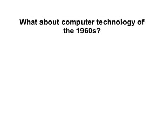 What about computer technology of
           the 1960s?
 