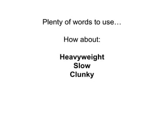 Plenty of words to use…

      How about:

     Heavyweight
        Slow
       Clunky
 
