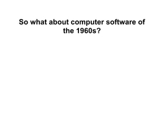 So what about computer software of
           the 1960s?
 