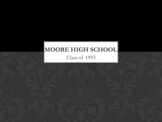 Class of 1993
MOORE HIGH SCHOOL
 