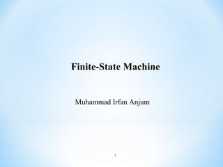 Finite-State Machine

Muhammad Irfan Anjum

1

 