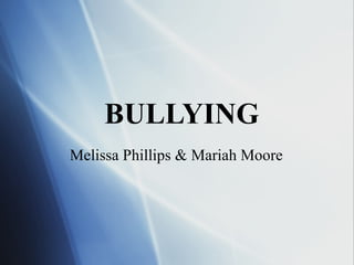 BULLYING Melissa Phillips & Mariah Moore 