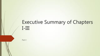 Executive Summary of Chapters
I-III
Part I
 