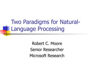 Two Paradigms for Natural-Language Processing Robert C. Moore Senior Researcher Microsoft Research 