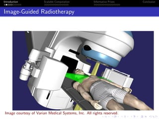 Introduction Scalable Computation Informative Priors Conclusion
Image-Guided Radiotherapy
Image courtesy of Varian Medical Systems, Inc. All rights reserved.
 