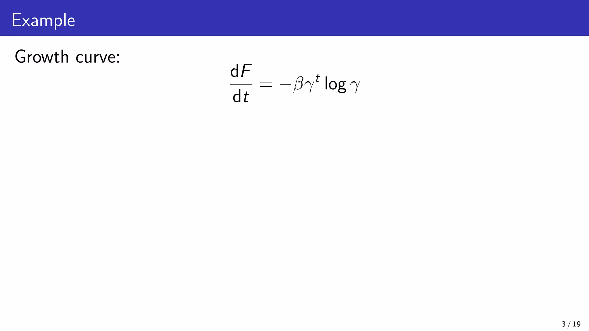 Example Growth curve: dF dt = −βγt log γ 3 / 19 