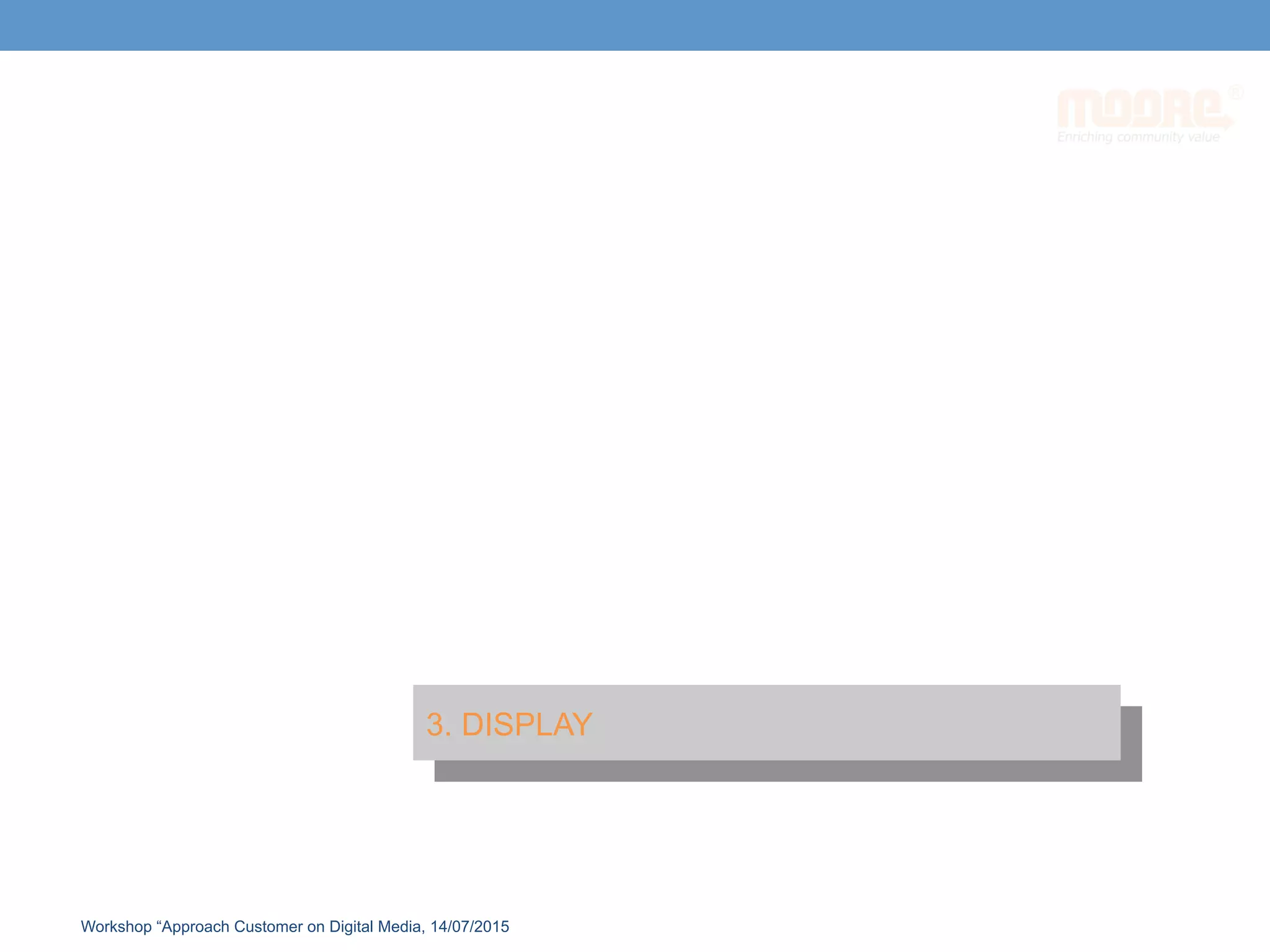 1. MARKET LANDSCAPE
3. DISPLAY
Workshop “Approach Customer on Digital Media, 14/07/2015
 