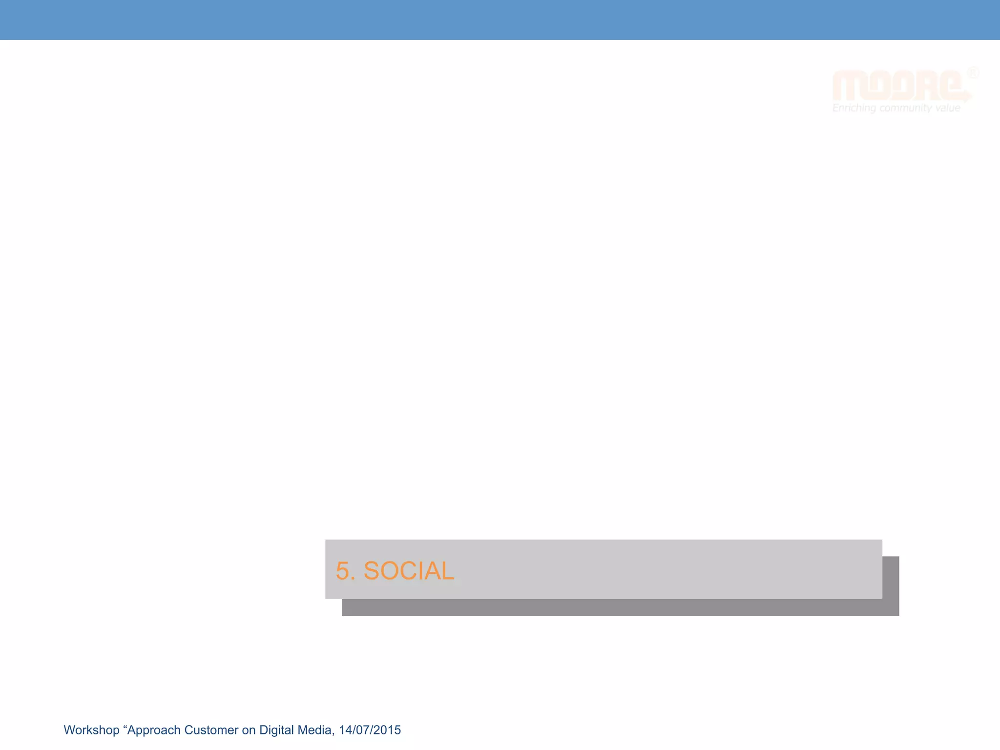 1. MARKET LANDSCAPE
5. SOCIAL
Workshop “Approach Customer on Digital Media, 14/07/2015
 