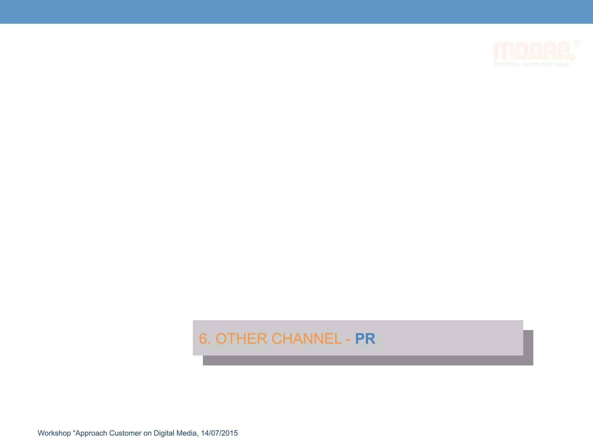 1. MARKET LANDSCAPE
6. OTHER CHANNEL - PR
Workshop “Approach Customer on Digital Media, 14/07/2015
 