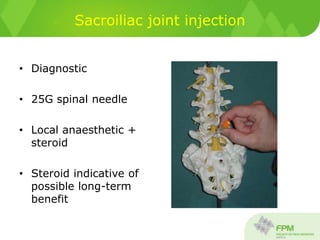 Sacroiliac joint injection
• Diagnostic
• 25G spinal needle
• Local anaesthetic +
steroid
• Steroid indicative of
possible long-term
benefit
 