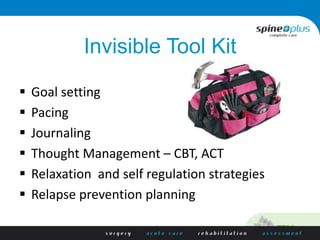 Invisible Tool Kit
 Goal setting
 Pacing
 Journaling
 Thought Management – CBT, ACT
 Relaxation and self regulation strategies
 Relapse prevention planning
 
