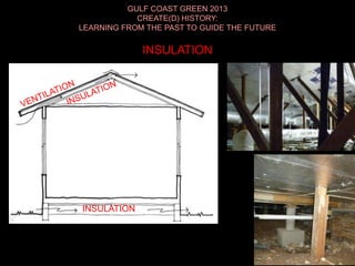 GULF COAST GREEN 2013
CREATE(D) HISTORY:
LEARNING FROM THE PAST TO GUIDE THE FUTURE
INSULATION
INSULATION
 