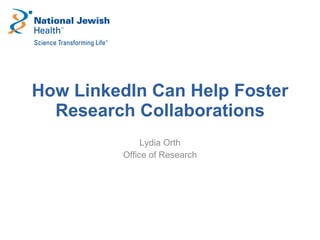 How LinkedIn Can Help Foster Research Collaborations Lydia Orth Office of Research 