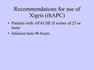 Recommendations for use of Xigris (rhAPC)‏ Patients with APACHE II scores of 25 or more Infusion lasts 96 hours 