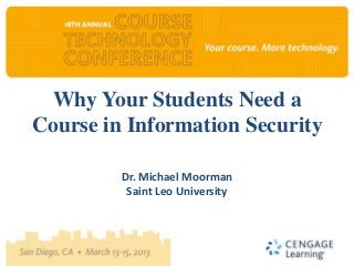 Why Your Students Need a
Course in Information Security

         Dr. Michael Moorman
          Saint Leo University
 